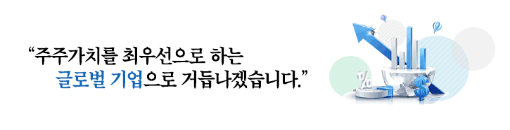 “주주가치를 최우선으로 하는 글로벌 기업으로 거듭나겠습니다.”