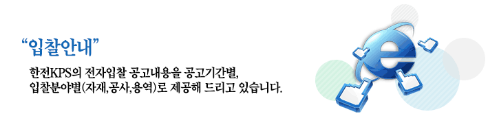 입찰안내 한전KPS의 전자입찰 공고내용을 공고기간별, 입찰분야별(자재,공사,용역)로 제공해 드리고 있습니다.